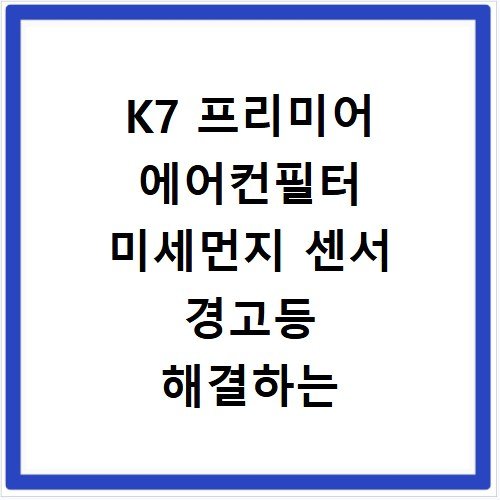 K7 프리미어 에어컨필터 미세먼지 센서 경고등 해결하는 필터 교체