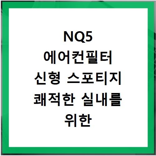 NQ5 에어컨필터 신형 스포티지 쾌적한 실내를 위한 필터 교체 주기