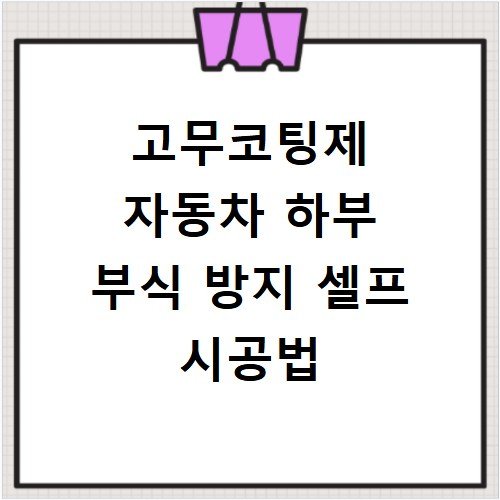 고무코팅제 자동차 하부 부식 방지 셀프 시공법