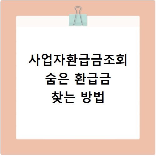 사업자환급금조회 숨은 환급금 찾는 방법