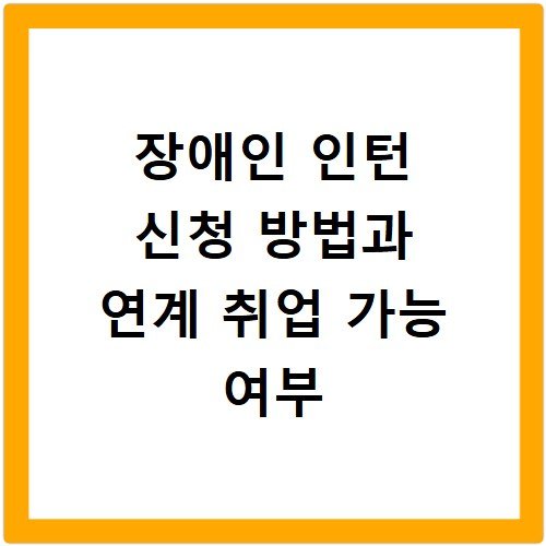 장애인 인턴 신청 방법과 연계 취업 가능 여부