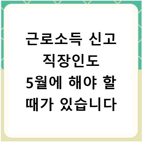 근로소득 신고 직장인도 5월에 해야 할 때가 있습니다