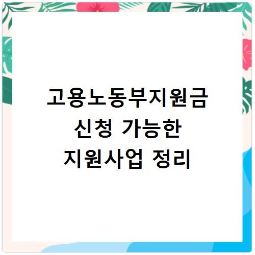 고용노동부지원금 신청 가능한 지원사업 정리