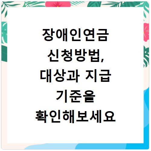 장애인연금 신청방법, 대상과 지급 기준을 확인해보세요
