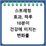 스트레칭 효과, 하루 10분이 건강에 미치는 변화를 알아보세요