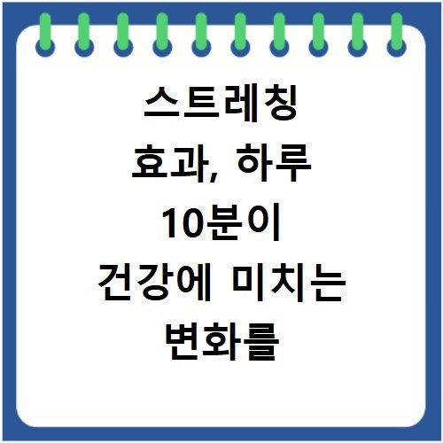 스트레칭 효과, 하루 10분이 건강에 미치는 변화를 알아보세요