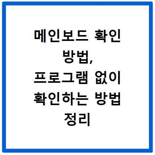메인보드 확인 방법, 프로그램 없이 확인하는 방법 정리