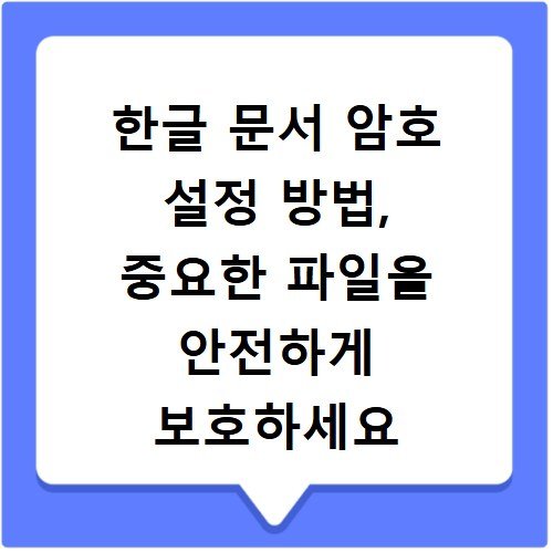 한글 문서 암호 설정 방법, 중요한 파일을 안전하게 보호하세요