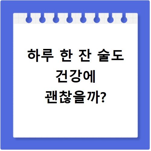 하루 한 잔 술도 건강에 괜찮을까?