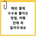 해외 결제 수수료 줄이는 방법, 여행 전에 꼭 알아두세요