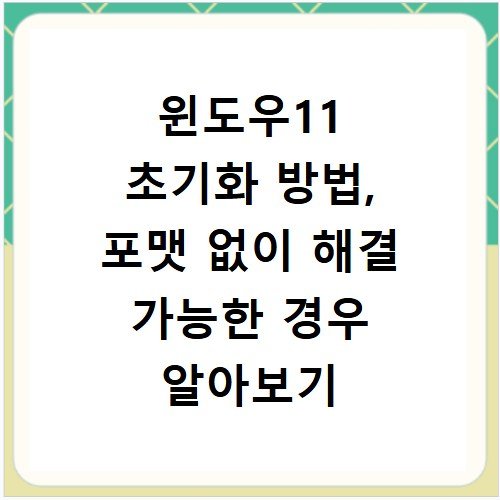 윈도우11 초기화 방법, 포맷 없이 해결 가능한 경우 알아보기